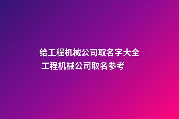 给工程机械公司取名字大全 工程机械公司取名参考-第1张-公司起名-玄机派